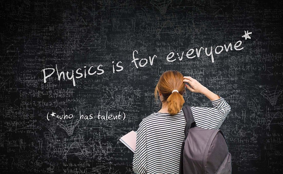 A woman staring at a blackboard full of equations, with the words Physics is for everyone* (*who has talent) written across the middle