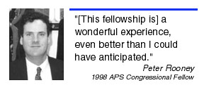 ''[This fellowship] is a wonderful experience, even better than I could have anticipated.'' Peter Rooney, 1998 Congressional Fellow